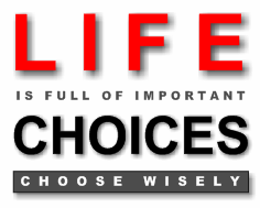Life is full of important choices - choose wisely