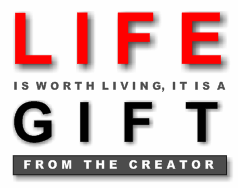 Life is worth living, it is a gift from the creator
